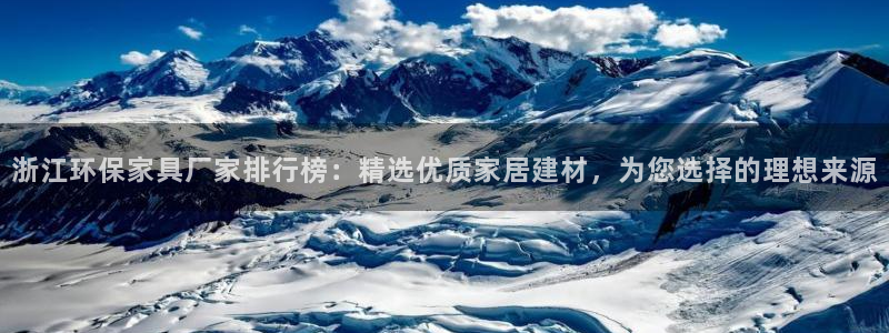 沐鸣2代理登录中心怎么进：浙江环保家具厂家排行榜：精选优质家