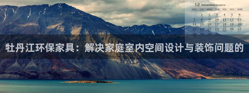 沐鸣2登录测速：牡丹江环保家具：解决家庭室内空间设计与装饰问
