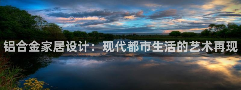 沐鸣2平台黑款：铝合金家居设计：现代都市生活的艺术再现